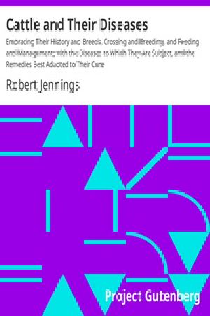 [Gutenberg 22771] • Cattle and Their Diseases / Embracing Their History and Breeds, Crossing and Breeding, and Feeding and Management; with the Diseases to Which They Are Subject, and the Remedies Best Adapted to Their Cure